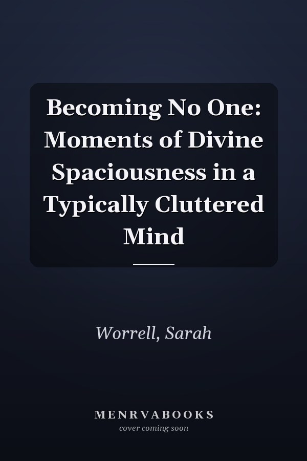 Becoming No One: Moments of Divine Spaciousness in a Typically Cluttered Mind