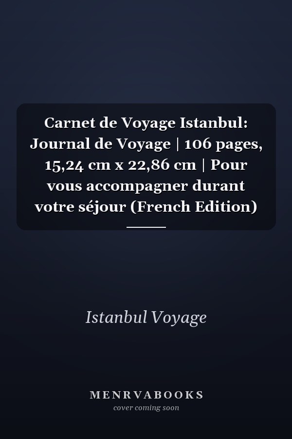 Carnet de Voyage Istanbul: Journal de Voyage | 106 pages, 15,24 cm x 22,86 cm | Pour vous accompagner durant votre séjour (French Edition)