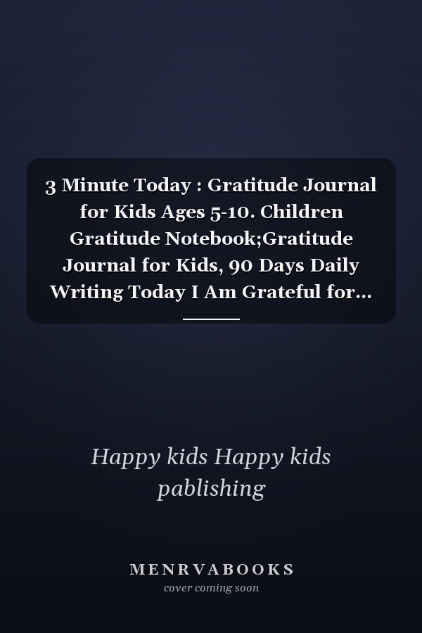 3 Minute Today : Gratitude Journal for Kids Ages 5-10. Children Gratitude Notebook;Gratitude Journal for Kids, 90 Days Daily Writing Today I Am Grateful for... Children Happiness Notebook