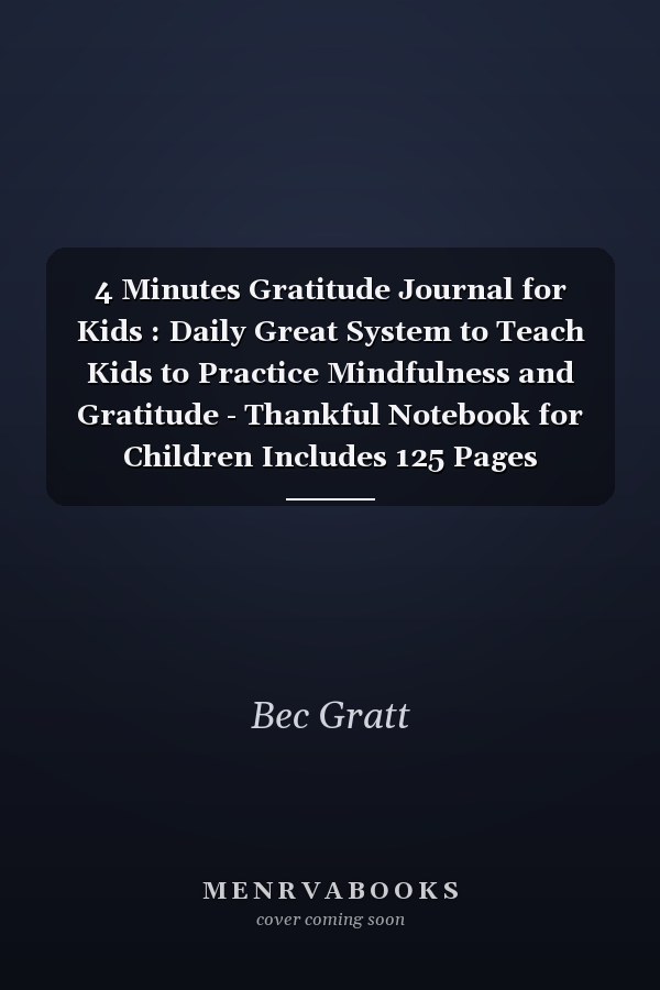 4 Minutes Gratitude Journal for Kids : Daily Great System to Teach Kids to Practice Mindfulness and Gratitude - Thankful Notebook for Children Includes 125 Pages