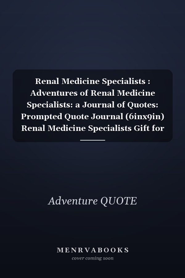 Renal Medicine Specialists : Adventures of Renal Medicine Specialists: a Journal of Quotes: Prompted Quote Journal (6inx9in) Renal Medicine Specialists Gift for Men or Women, Renal Medicine Specialists Appreciation ... Book, Best Renal Medicine Specialists