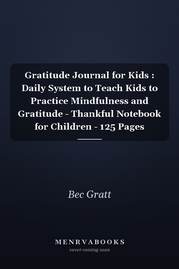 Gratitude Journal for Kids : Daily System to Teach Kids to Practice Mindfulness and Gratitude - Thankful Notebook for Children - 125 Pages