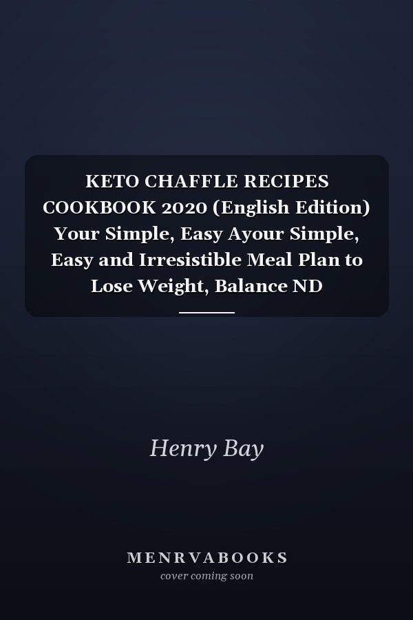 KETO CHAFFLE RECIPES COOKBOOK 2020 (English Edition) Your Simple, Easy Ayour Simple, Easy and Irresistible Meal Plan to Lose Weight, Balance ND Irresistible Meal Plan to Lose Weight