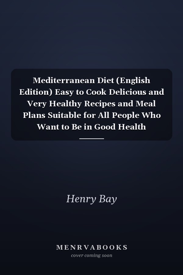 Mediterranean Diet (English Edition) Easy to Cook Delicious and Very Healthy Recipes and Meal Plans Suitable for All People Who Want to Be in Good Health