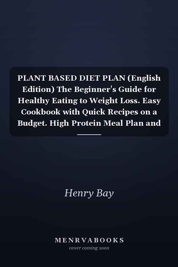 PLANT BASED DIET PLAN (English Edition) The Beginner's Guide for Healthy Eating to Weight Loss. Easy Cookbook with Quick Recipes on a Budget. High Protein Meal Plan and Keep Fit Like an Athlete