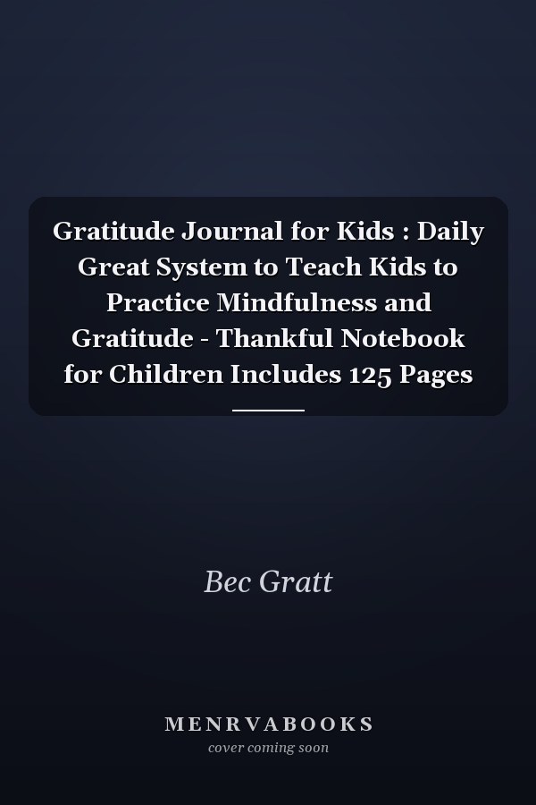 Gratitude Journal for Kids : Daily Great System to Teach Kids to Practice Mindfulness and Gratitude - Thankful Notebook for Children Includes 125 Pages