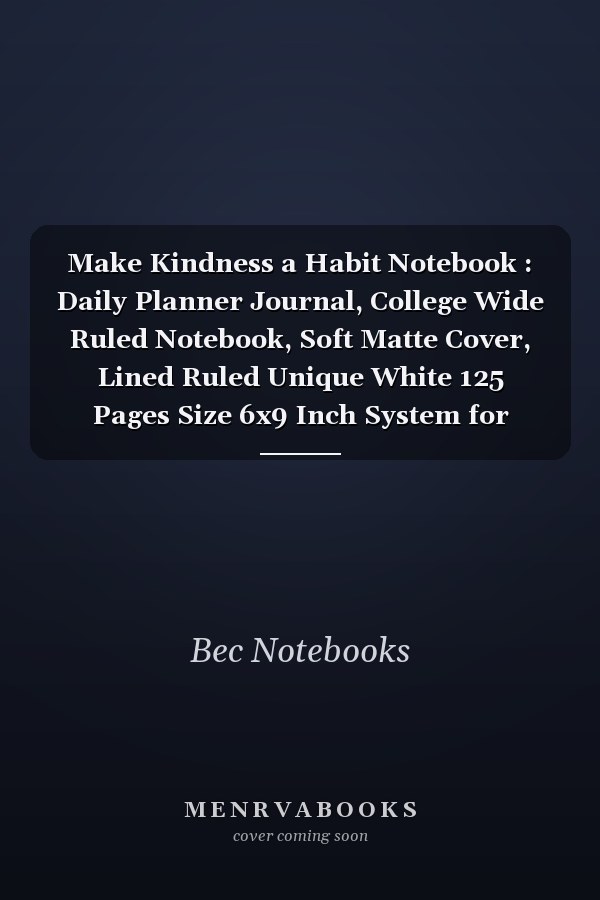 Make Kindness a Habit Notebook : Daily Planner Journal, College Wide Ruled Notebook, Soft Matte Cover, Lined Ruled Unique White 125 Pages Size 6x9 Inch System for Writing or Taking Notes