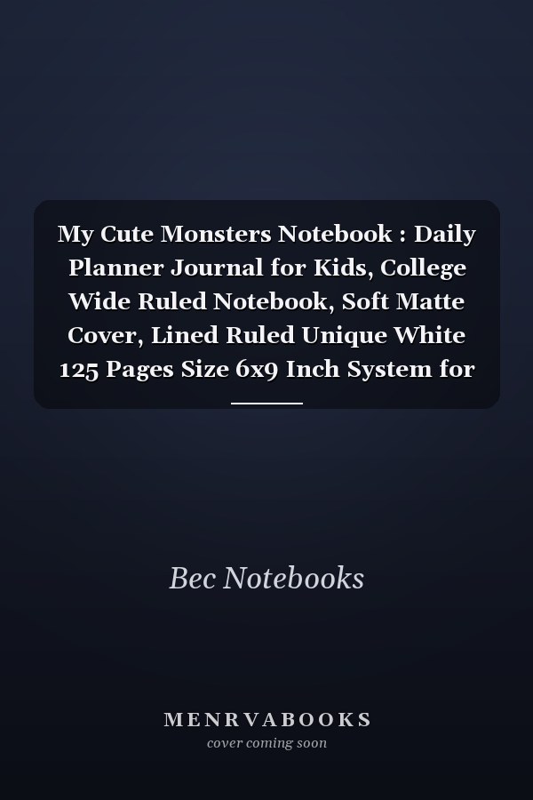 My Cute Monsters Notebook : Daily Planner Journal for Kids, College Wide Ruled Notebook, Soft Matte Cover, Lined Ruled Unique White 125 Pages Size 6x9 Inch System for Writing or Taking Notes