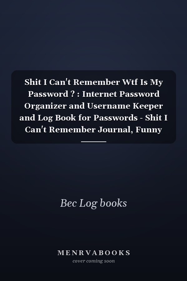 Shit I Can't Remember Wtf Is My Password ? : Internet Password Organizer and Username Keeper and Log Book for Passwords - Shit I Can't Remember Journal, Funny Notebook for Forgetful People Gifts, Size 6x9 114 Pages