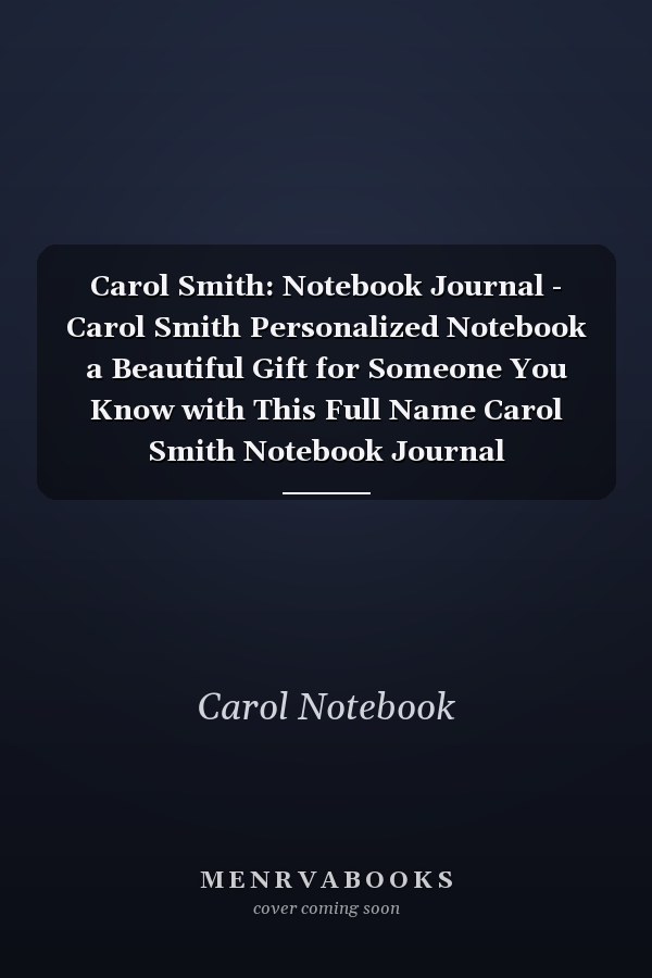 Carol Smith: Notebook Journal - Carol Smith Personalized Notebook a Beautiful Gift for Someone You Know with This Full Name Carol Smith Notebook Journal