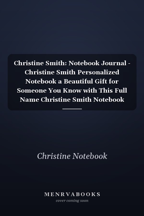 Christine Smith: Notebook Journal - Christine Smith Personalized Notebook a Beautiful Gift for Someone You Know with This Full Name Christine Smith Notebook Journal