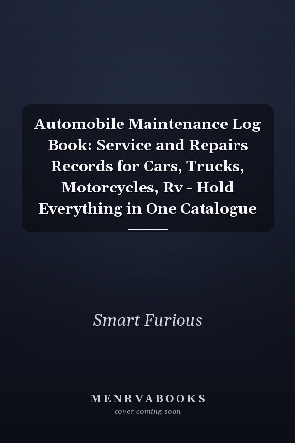 Automobile Maintenance Log Book: Service and Repairs Records for Cars, Trucks, Motorcycles, Rv - Hold Everything in One Catalogue
