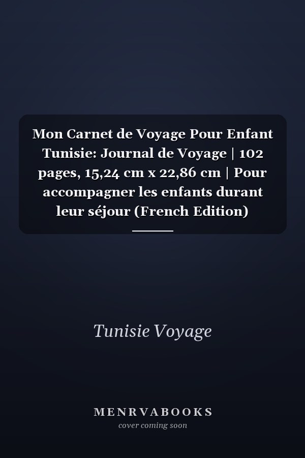 Mon Carnet de Voyage Pour Enfant Tunisie: Journal de Voyage | 102 pages, 15,24 cm x 22,86 cm | Pour accompagner les enfants durant leur séjour (French Edition)