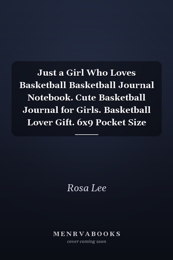 Just a Girl Who Loves Basketball Basketball Journal Notebook. Cute Basketball Journal for Girls. Basketball Lover Gift. 6x9 Pocket Size
