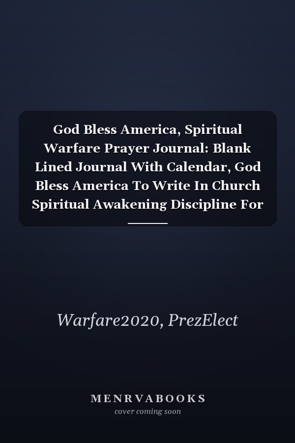 God Bless America, Spiritual Warfare Prayer Journal: Blank Lined Journal With Calendar, God Bless America To Write In Church Spiritual Awakening Discipline For The Christian Life