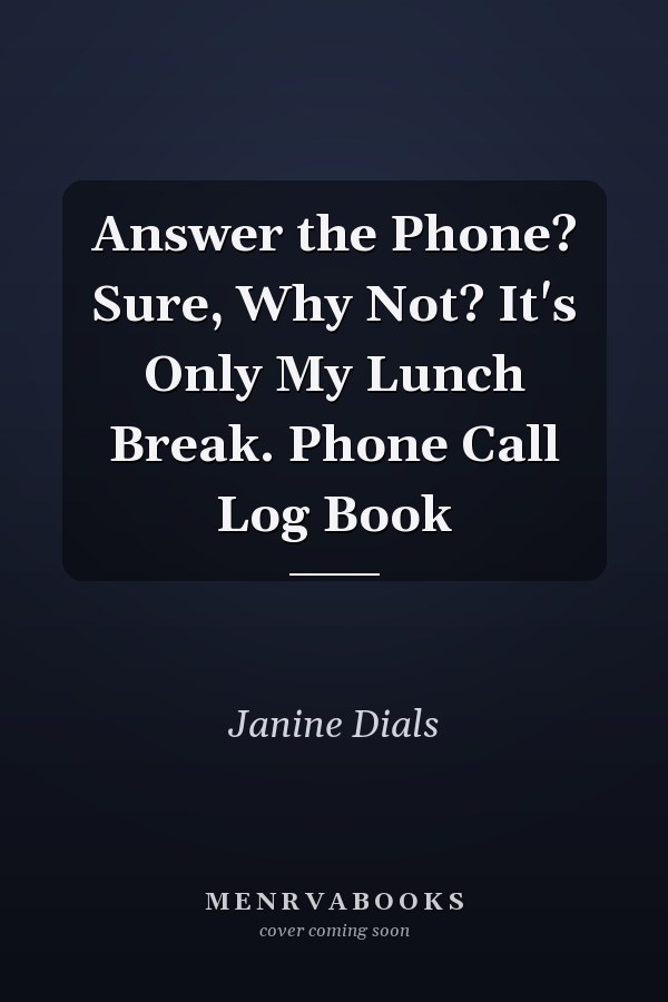 Answer the Phone? Sure, Why Not? It's Only My Lunch Break. Phone Call Log Book