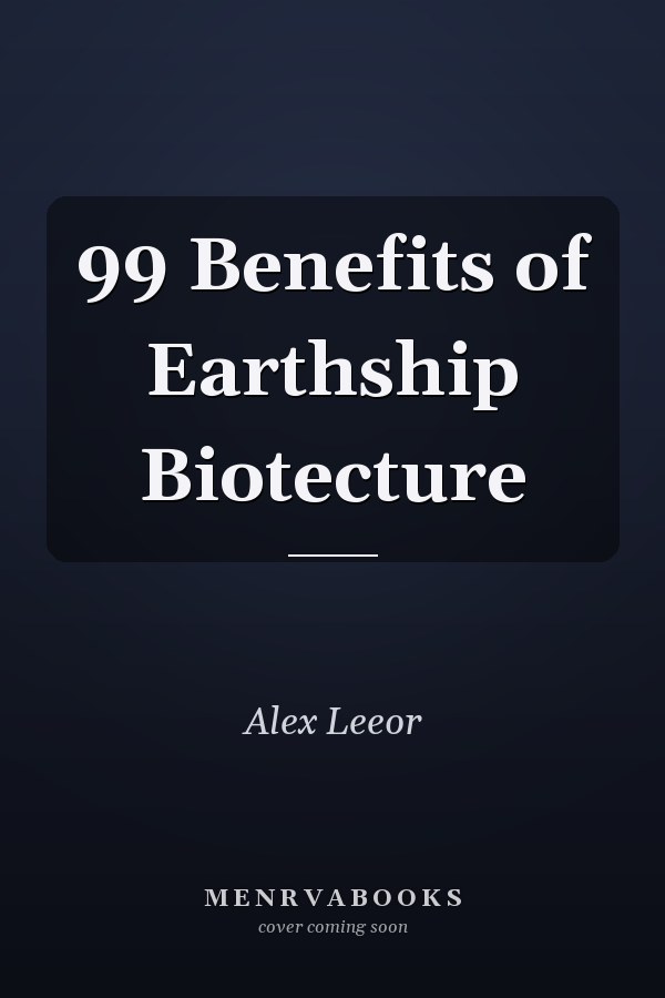 99 Benefits of Earthship Biotecture