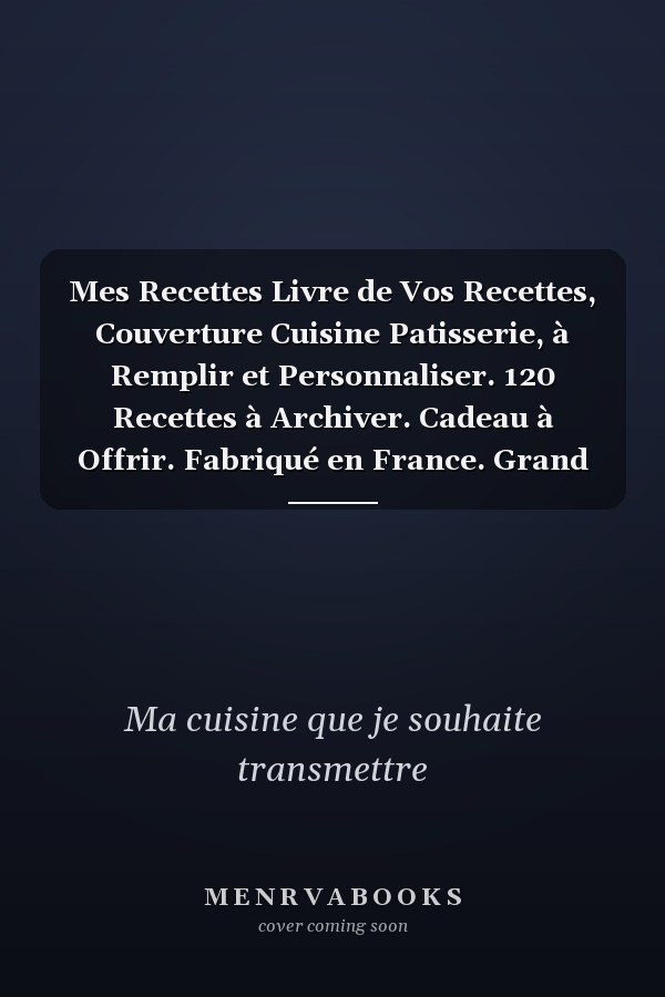 Mes Recettes Livre de Vos Recettes, Couverture Cuisine Patisserie, à Remplir et Personnaliser. 120 Recettes à Archiver. Cadeau à Offrir. Fabriqué en France. Grand Format 21,59 X 27,97 Cm
