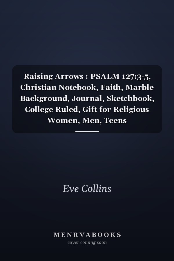 Raising Arrows : PSALM 127:3-5, Christian Notebook, Faith, Marble Background, Journal, Sketchbook, College Ruled, Gift for Religious Women, Men, Teens