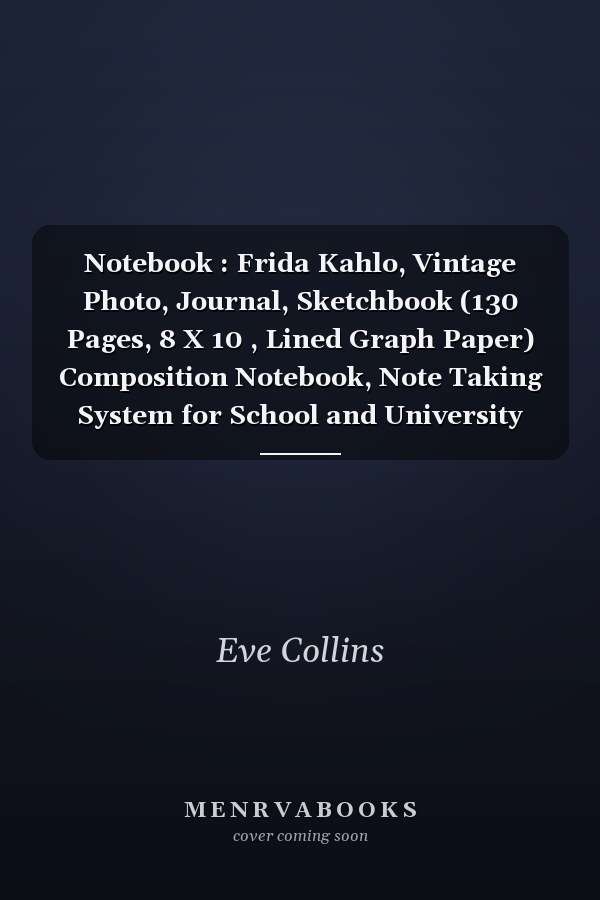 Notebook : Frida Kahlo, Vintage Photo, Journal, Sketchbook (130 Pages, 8 X 10 , Lined Graph Paper) Composition Notebook, Note Taking System for School and University