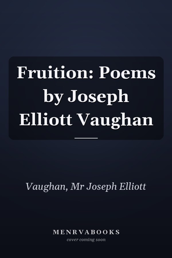 Fruition: Poems by Joseph Elliott Vaughan