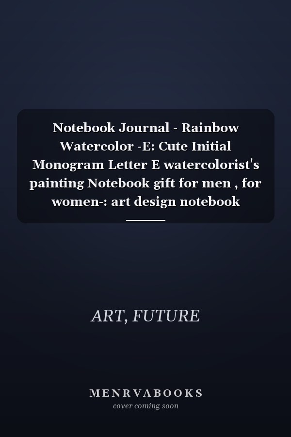 Notebook Journal - Rainbow Watercolor -E: Cute Initial Monogram Letter E watercolorist's painting Notebook gift for men , for women-: art design notebook -110pages (6x9 in)