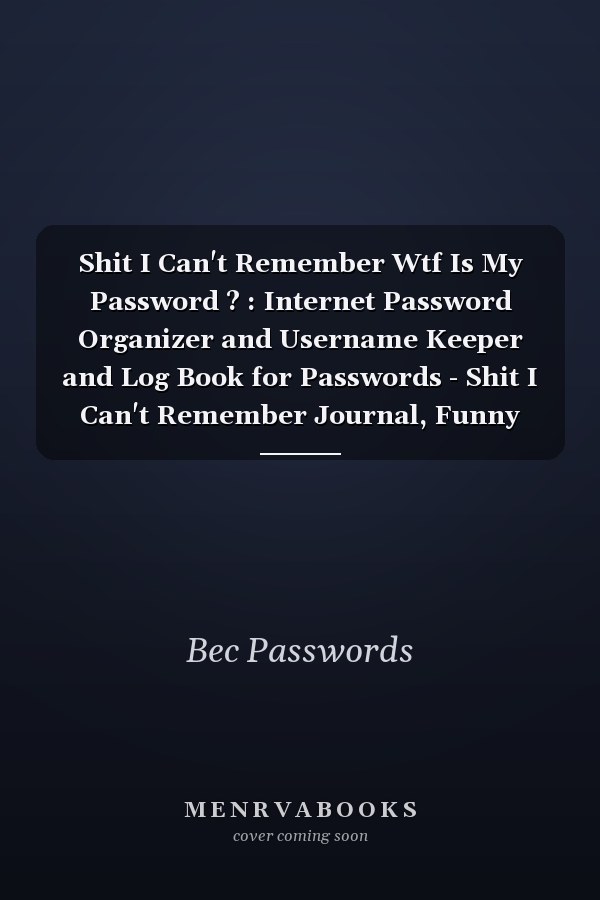 Shit I Can't Remember Wtf Is My Password ? : Internet Password Organizer and Username Keeper and Log Book for Passwords - Shit I Can't Remember Journal, Funny Notebook for Forgetful People Gifts 6x9inch, 114 Pages