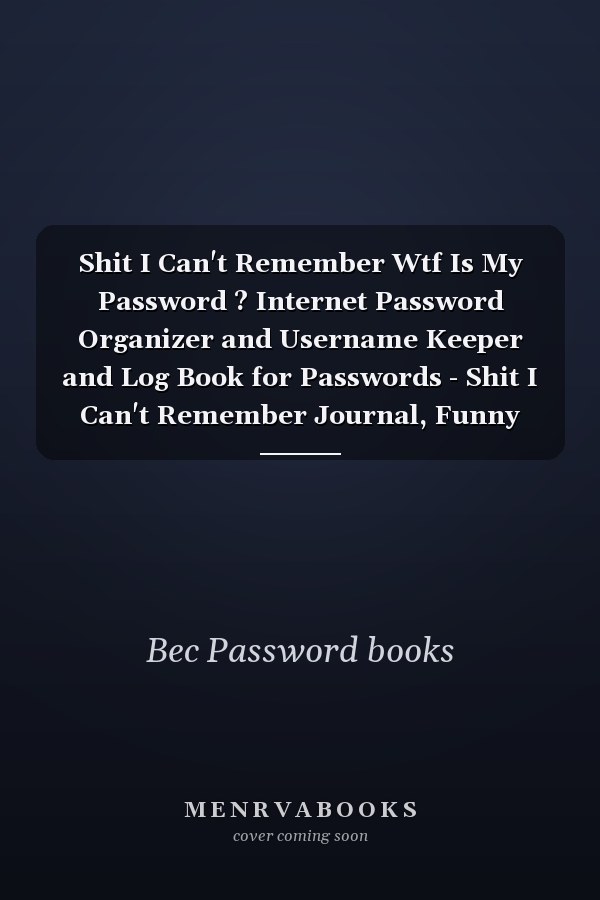 Shit I Can't Remember Wtf Is My Password ? Internet Password Organizer and Username Keeper and Log Book for Passwords - Shit I Can't Remember Journal, Funny Notebook for Forgetful People Gifts