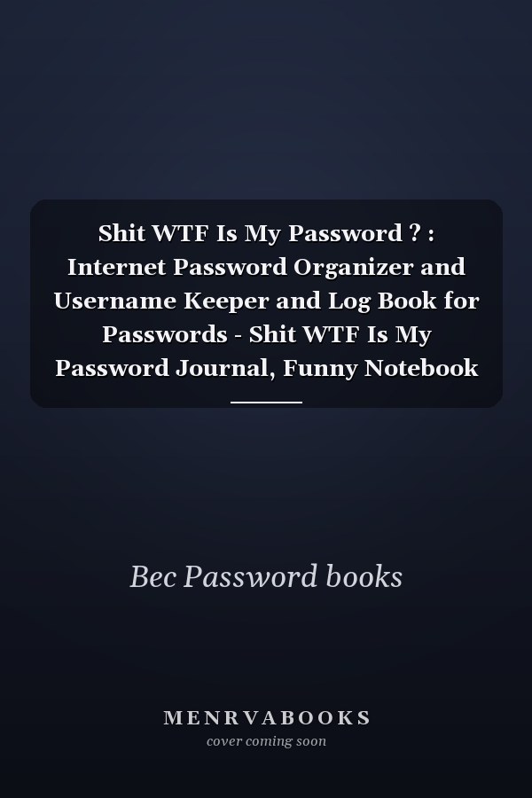 Shit WTF Is My Password ? : Internet Password Organizer and Username Keeper and Log Book for Passwords - Shit WTF Is My Password Journal, Funny Notebook for Forgetful People Gifts