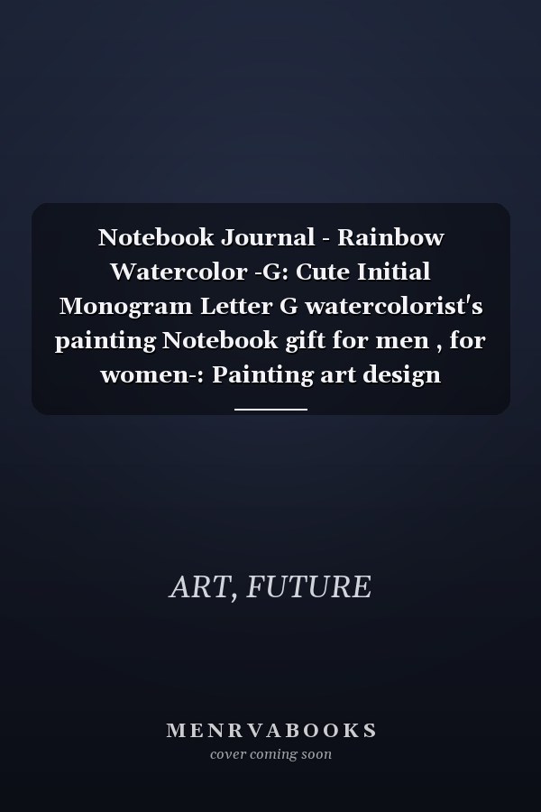 Notebook Journal - Rainbow Watercolor -G: Cute Initial Monogram Letter G watercolorist's painting Notebook gift for men , for women-: Painting art design notebook -110pages (6x9 in)