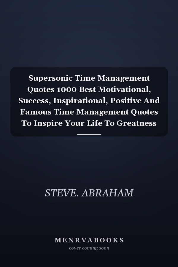 Supersonic Time Management Quotes 1000 Best Motivational, Success, Inspirational, Positive And Famous Time Management Quotes To Inspire Your Life To Greatness