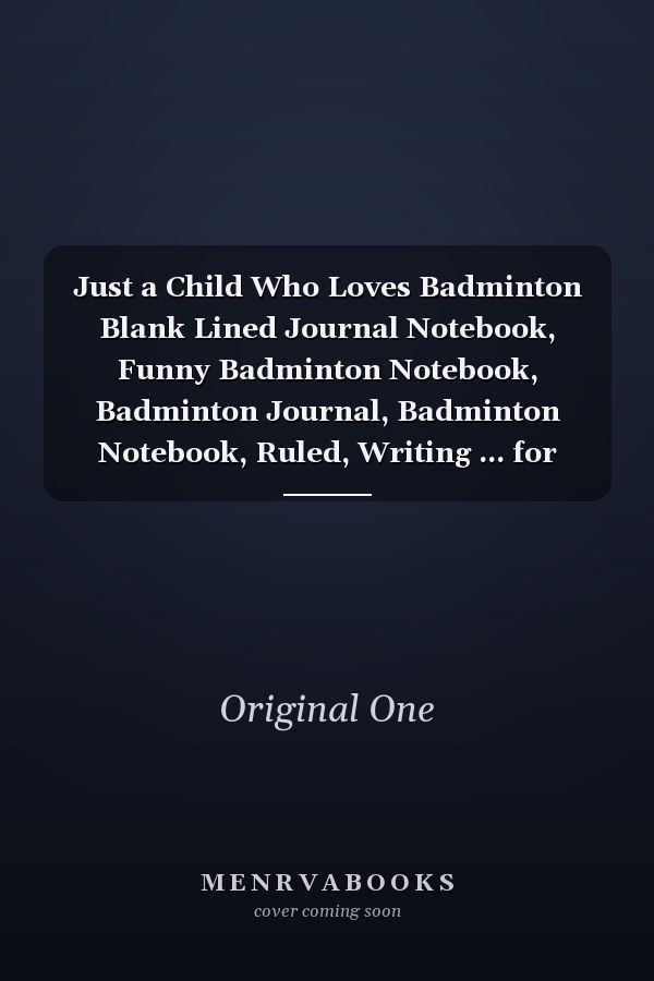 Just a Child Who Loves Badminton Blank Lined Journal Notebook, Funny Badminton Notebook, Badminton Journal, Badminton Notebook, Ruled, Writing ... for Badminton Lovers, Badminton Gifts