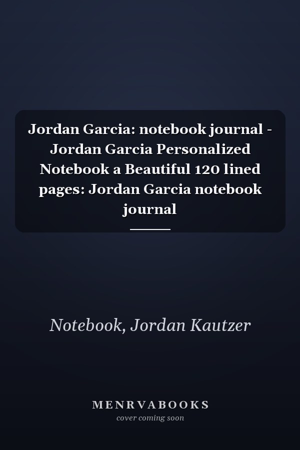 Jordan Garcia: notebook journal - Jordan Garcia Personalized Notebook a Beautiful 120 lined pages: Jordan Garcia notebook journal