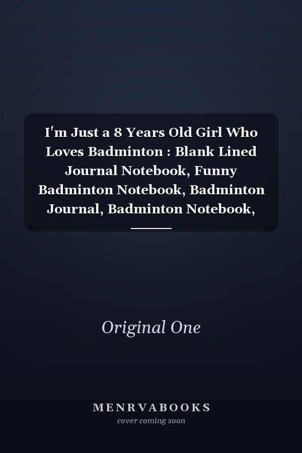 I'm Just a 8 Years Old Girl Who Loves Badminton : Blank Lined Journal Notebook, Funny Badminton Notebook, Badminton Journal, Badminton Notebook, Ruled, Writing ... for Badminton Lovers, Badminton Gifts