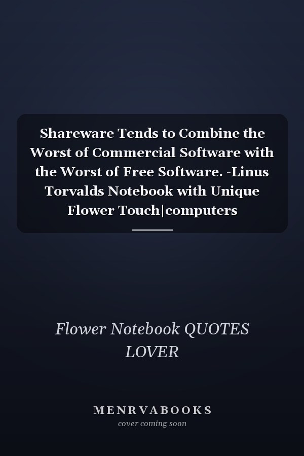 Shareware Tends to Combine the Worst of Commercial Software with the Worst of Free Software. -Linus Torvalds Notebook with Unique Flower Touch|computers Quotes|Journal and Notebook|Gift Lined Notebook|120 Pages