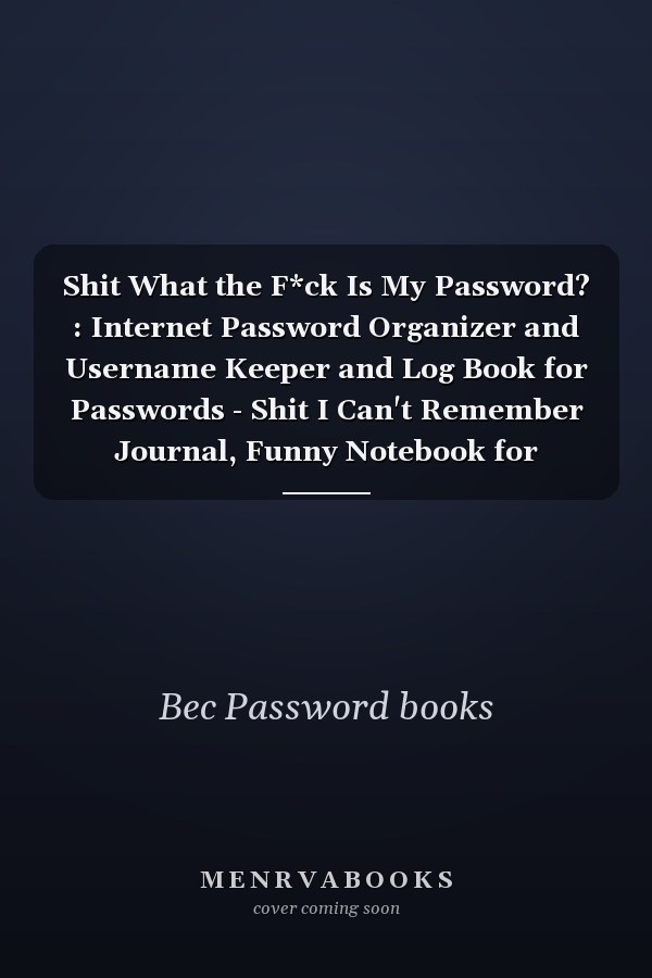 Shit What the F*ck Is My Password? : Internet Password Organizer and Username Keeper and Log Book for Passwords - Shit I Can't Remember Journal, Funny Notebook for Forgetful People Gifts 6x9inch, 114 Pages