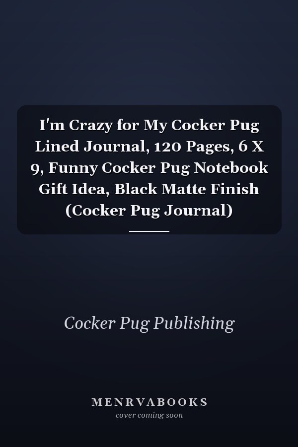 I'm Crazy for My Cocker Pug Lined Journal, 120 Pages, 6 X 9, Funny Cocker Pug Notebook Gift Idea, Black Matte Finish (Cocker Pug Journal)