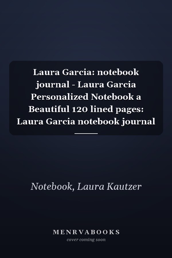 Laura Garcia: notebook journal - Laura Garcia Personalized Notebook a Beautiful 120 lined pages: Laura Garcia notebook journal