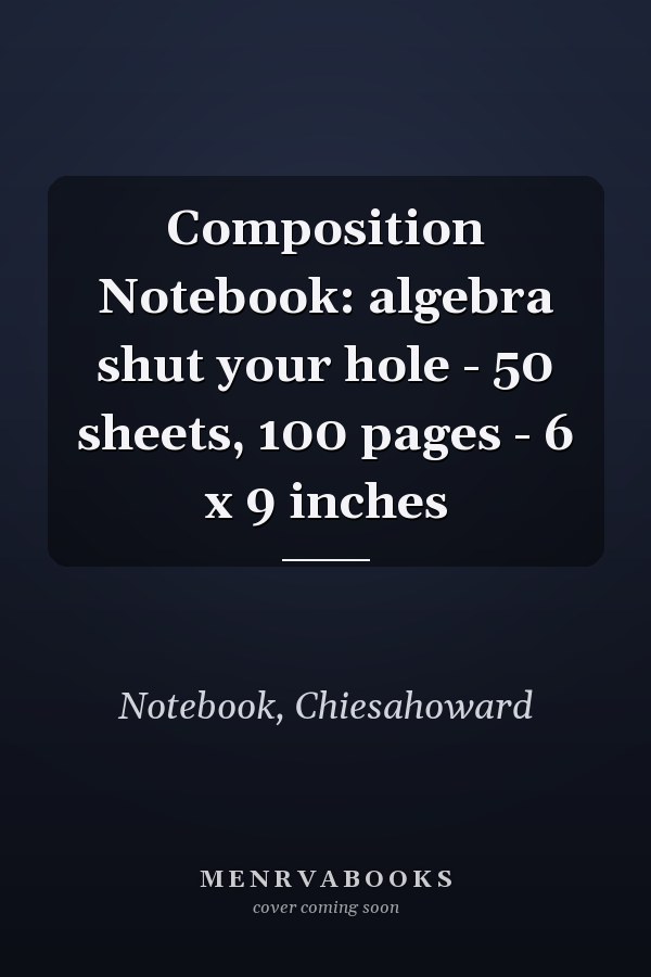 Composition Notebook: algebra shut your hole - 50 sheets, 100 pages - 6 x 9 inches