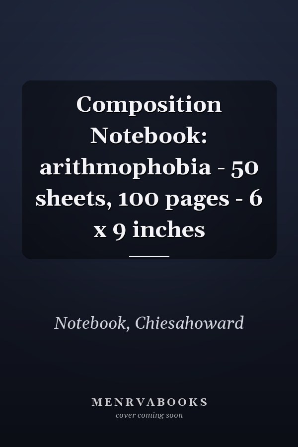 Composition Notebook: arithmophobia - 50 sheets, 100 pages - 6 x 9 inches