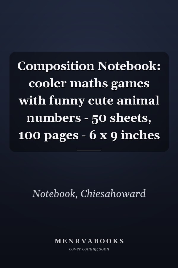 Composition Notebook: cooler maths games with funny cute animal numbers - 50 sheets, 100 pages - 6 x 9 inches