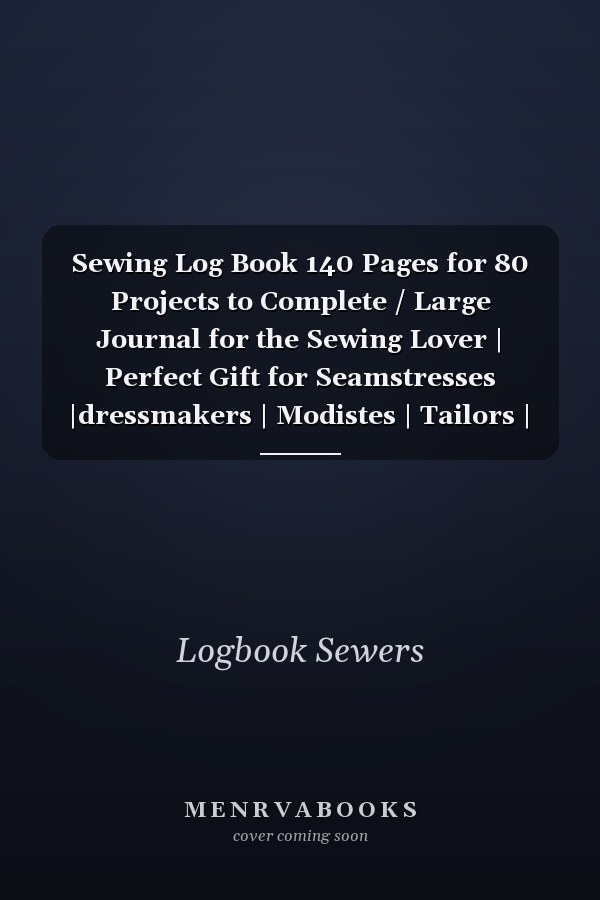 Sewing Log Book 140 Pages for 80 Projects to Complete / Large Journal for the Sewing Lover | Perfect Gift for Seamstresses |dressmakers | Modistes | Tailors | Sewers...