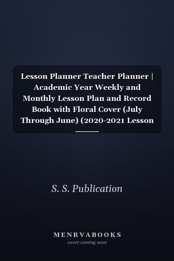 Lesson Planner Teacher Planner | Academic Year Weekly and Monthly Lesson Plan and Record Book with Floral Cover (July Through June) (2020-2021 Lesson Plan Books for Teachers)