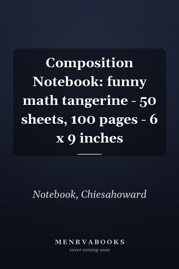 Composition Notebook: funny math tangerine - 50 sheets, 100 pages - 6 x 9 inches