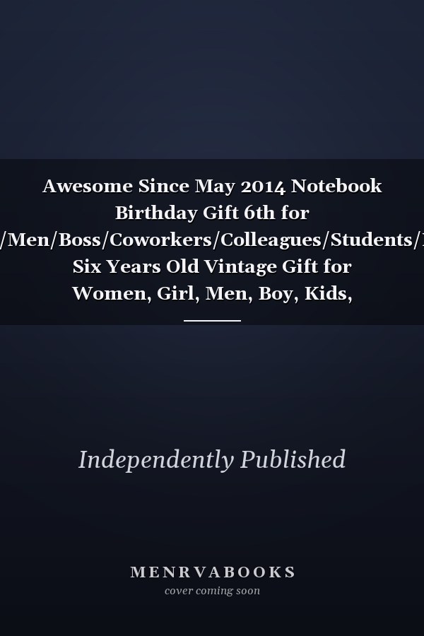 Awesome Since May 2014 Notebook Birthday Gift 6th for Women/Men/Boss/Coworkers/Colleagues/Students/Friends. Six Years Old Vintage Gift for Women, Girl, Men, Boy, Kids, Children, Toddler, Brother, Sister, Teen ,kids, Auntie, Girlfriend Or Boyfriend