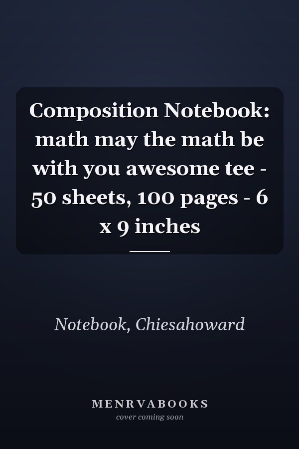 Composition Notebook: math may the math be with you awesome tee - 50 sheets, 100 pages - 6 x 9 inches