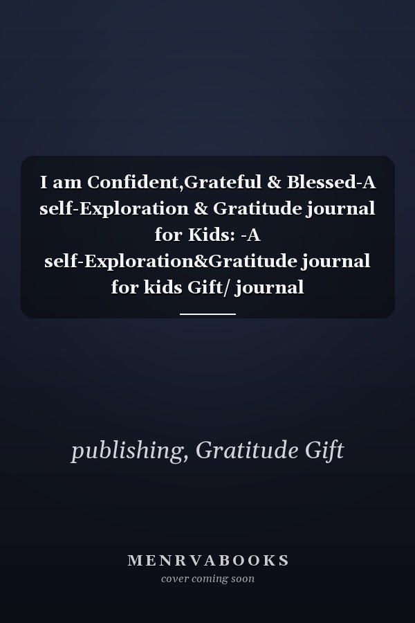 I am Confident,Grateful & Blessed-A self-Exploration & Gratitude journal for Kids: -A self-Exploration&Gratitude journal for kids Gift/ journal notebook/110Blank pages 6×9inches,Matte finish cover
