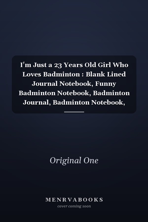 I'm Just a 23 Years Old Girl Who Loves Badminton : Blank Lined Journal Notebook, Funny Badminton Notebook, Badminton Journal, Badminton Notebook, Ruled, Writing ... for Badminton Lovers, Badminton Gifts