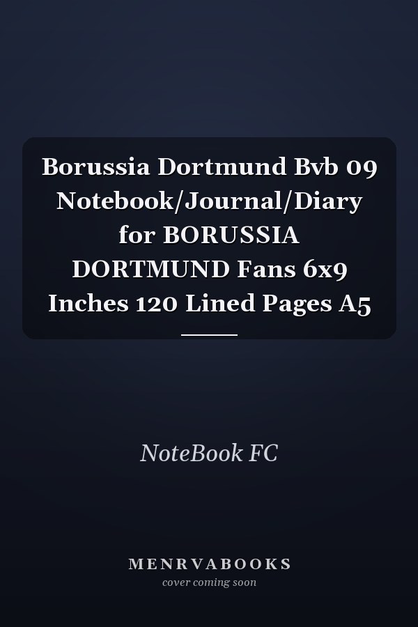 Borussia Dortmund Bvb 09 Notebook/Journal/Diary for BORUSSIA DORTMUND Fans 6x9 Inches 120 Lined Pages A5