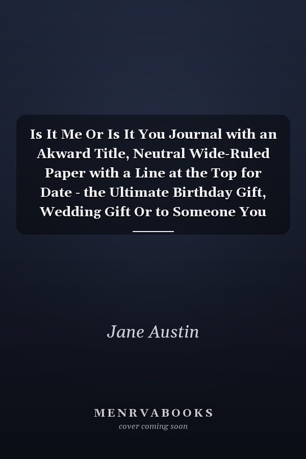Is It Me Or Is It You Journal with an Akward Title, Neutral Wide-Ruled Paper with a Line at the Top for Date - the Ultimate Birthday Gift, Wedding Gift Or to Someone You Admire